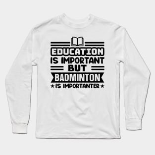 Education is important, but badminton is importanter Long Sleeve T-Shirt